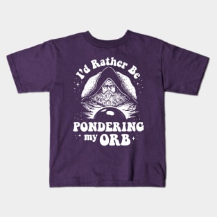 Pondering My Orb - I'd Rather Be Pondering My Orb Kids T-Shirt